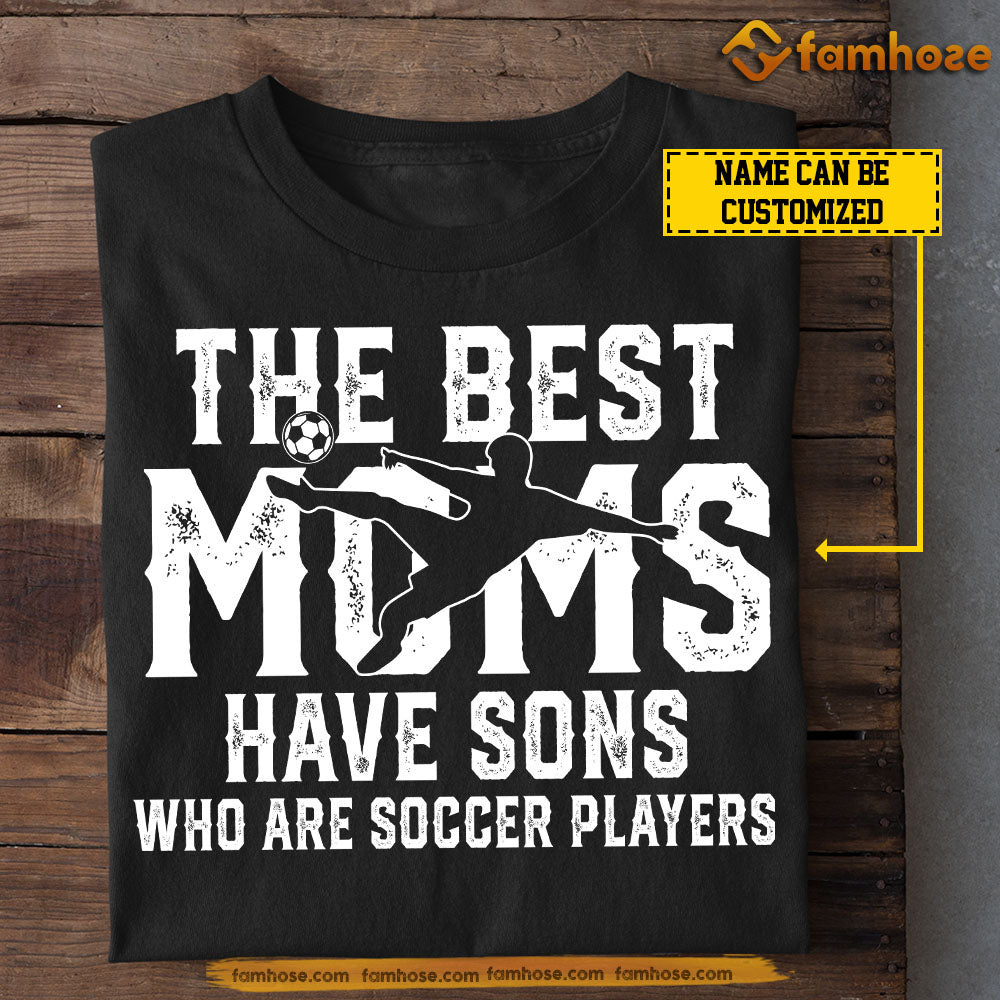 Soccer Mom Son T-shirt, The Best Moms Have Sons Who Are Soccer Players Sport Tee Mother's Day Gift For Mom From Soccer Boy