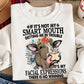 Funny Cow Sweatshirt, If It's Not My Smart Mouth It's My Facial Expressions Crewneck Sweatshirt Gift For Cow Lovers