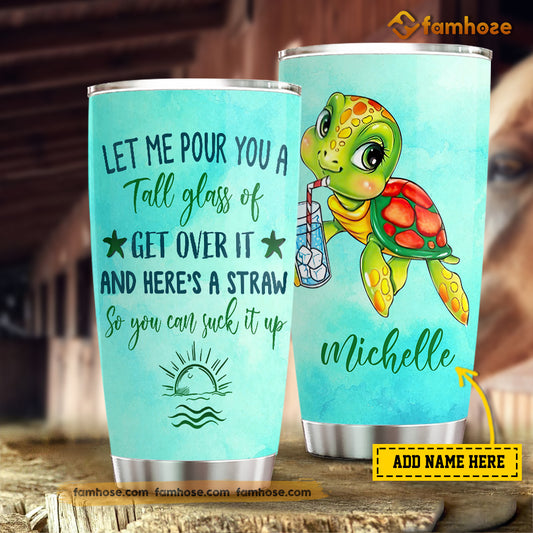 Funny Personalized Turtle Tumbler, Let Me Pour You A Tall Glass Of Get Over It So You Can Suck It Up Gift For Turtle Lovers