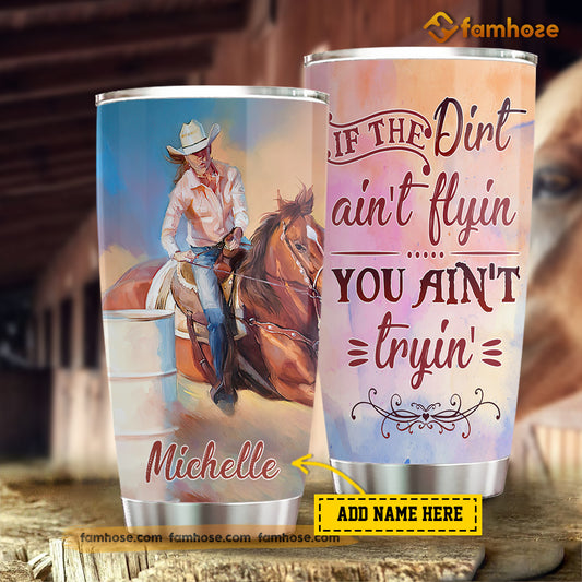 Personalized Barrel Racing Tumbler, If The Dirt Ain't Flyin You Ain't Tryin' Stainless Steel Tumbler, Tumbler Gifts For Barrel Racing Lovers