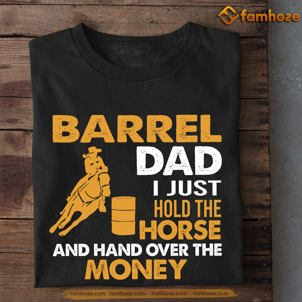 Father's Day Barrel Racing T-shirt, Barrel Dad I Just Hold The Horse, Barrel Racing Lovers Gift, Barrel Racing Tees