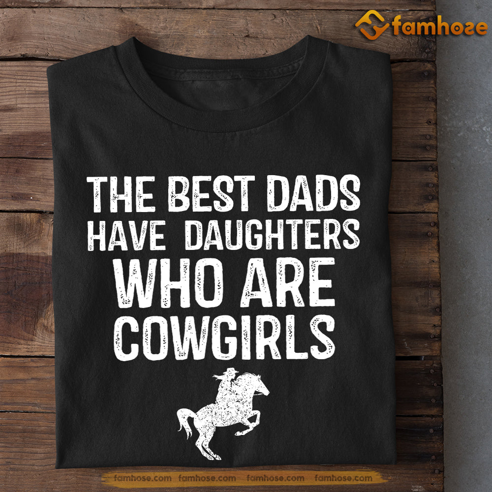 Father's Day Horse T-shirt, The Best Dads Have Daughters Who Are Cowgirls, Gift For Horse Lovers, Horse Dad Tees, Horse Shirt