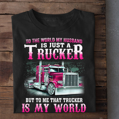 Valentine's Day Trucker T-shirt, To The World My Husband Is Just A Trucker To Me That Trucker Is My World Apparel Gift For Truck Lovers, Truck Drivers