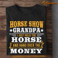 Father's Day Horse T-shirt, Horse Show Grandpa I Just Hold The Horse And Hand Over The Money, Gift For Horse Lovers, Horse Dad Tees, Horse Shirt