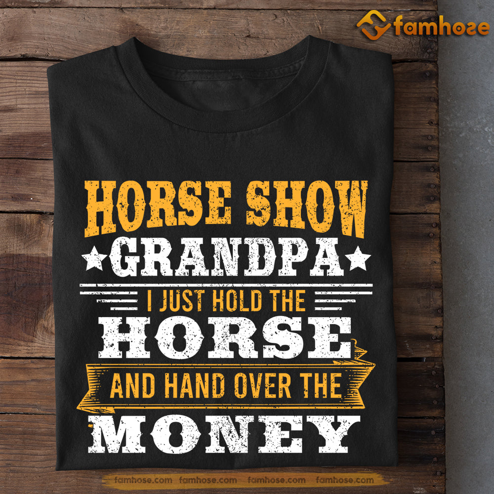 Father's Day Horse T-shirt, Horse Show Grandpa I Just Hold The Horse And Hand Over The Money, Gift For Horse Lovers, Horse Dad Tees, Horse Shirt