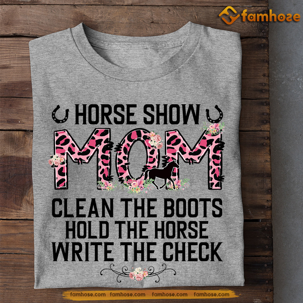 Mother's Day Horse T-shirt, Horse Show Mom Clean The Boots Hold The Horse, Gift For Horse Lovers, Horse Riders, Equestrians