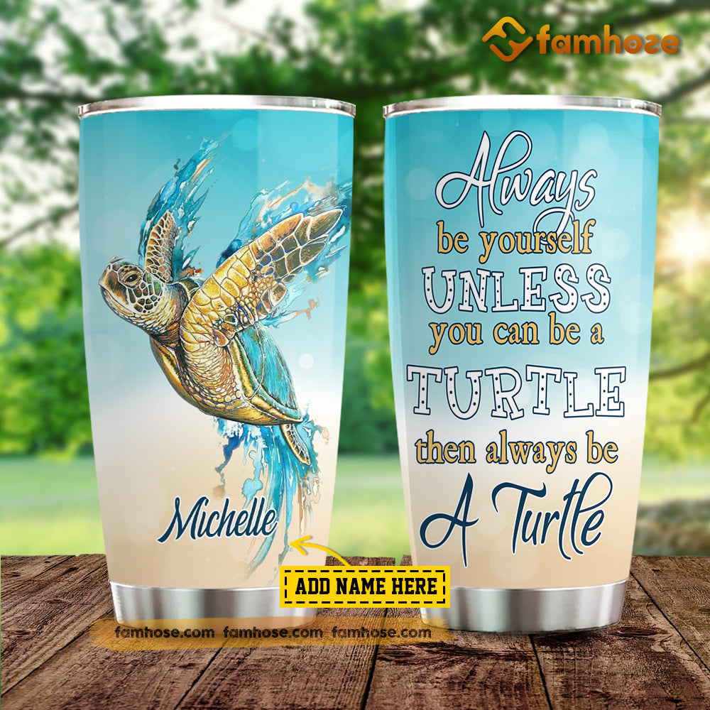 Turtle Tumbler, Always Be Yourself Unless You Can Be A Turtle Stainless Steel Tumbler, Tumbler Gifts For Turtle Lovers