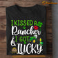 St Patrick's Day Rancher T-shirt, I Kissed A Rancher And I Got Lucky Gift For Rancher