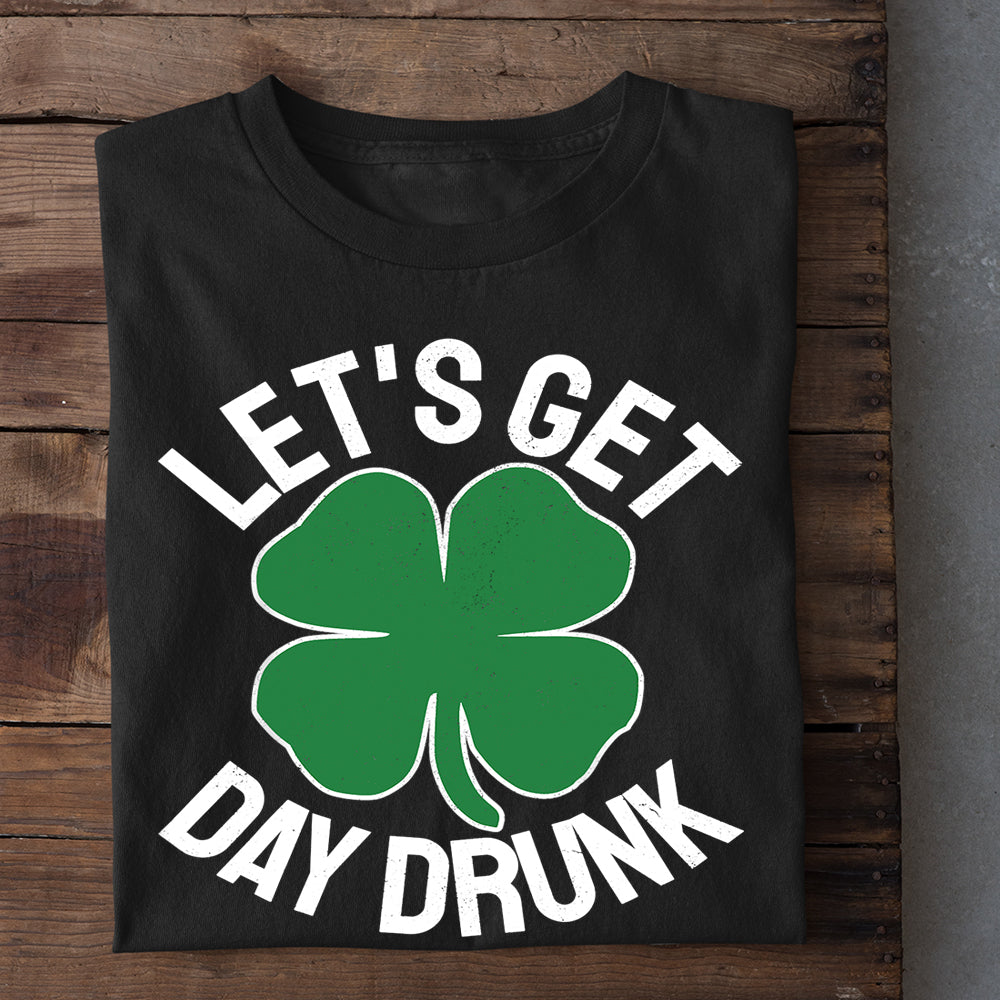 Funny Patrick's Day T-shirt, Let's Get Day Drunk Gift For Irish