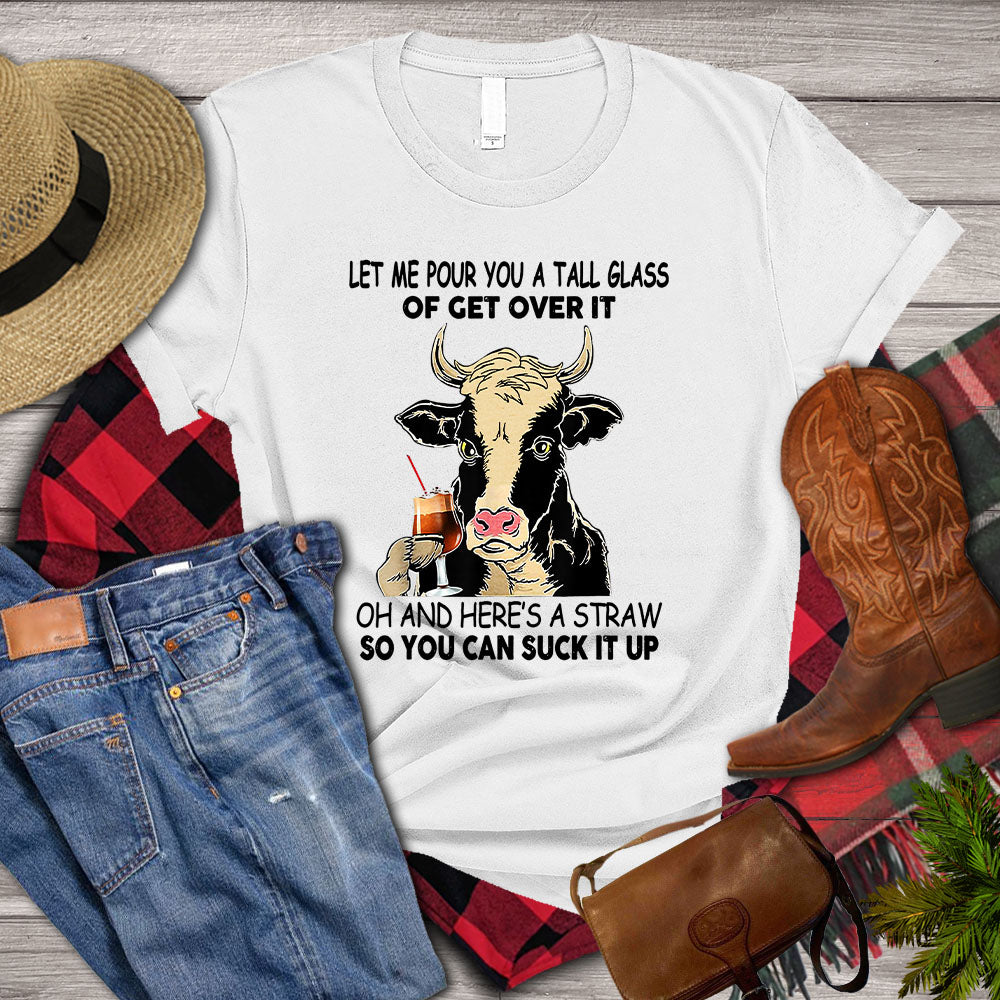 Cow T-shirt, Let Me Pour You A Tall Glass Of Get Over It So You Can Suck It Up, Farm Cow Shirt, Cow Lover, Farming Lover Gift, Farmer Shirt