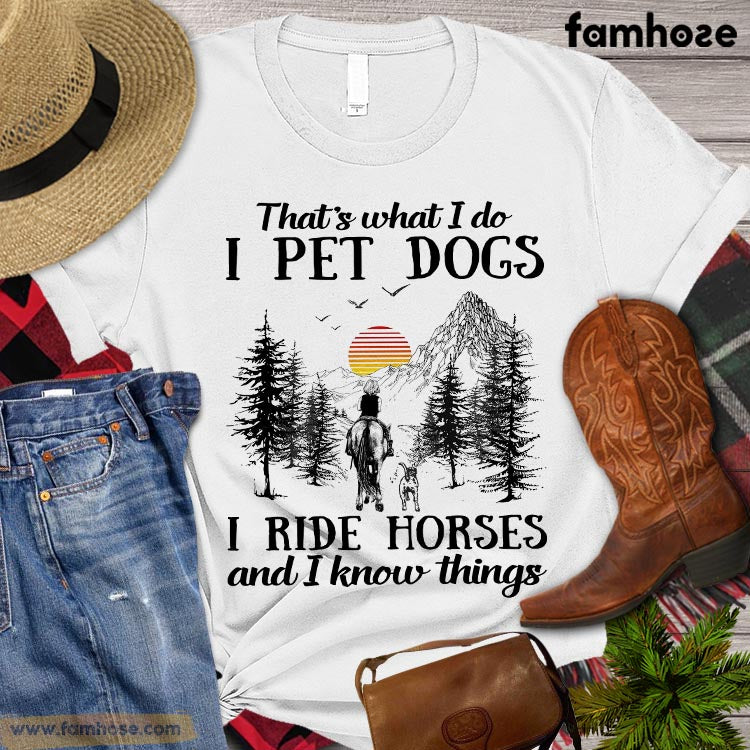 Horse T-shirt, That's What I Do I Pet Dogs I Ride Horses And I Know Things, Horse Lover Gift, Woman Horse Shirt, Horse Life, Horse Premium T-shirt
