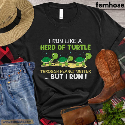 Turtle T-shirt, I Run Like A Herd Of Turtle Through Peanut Butter But I Run Gift For Turtle Lovers, Turtle Owners, Turtle Tees