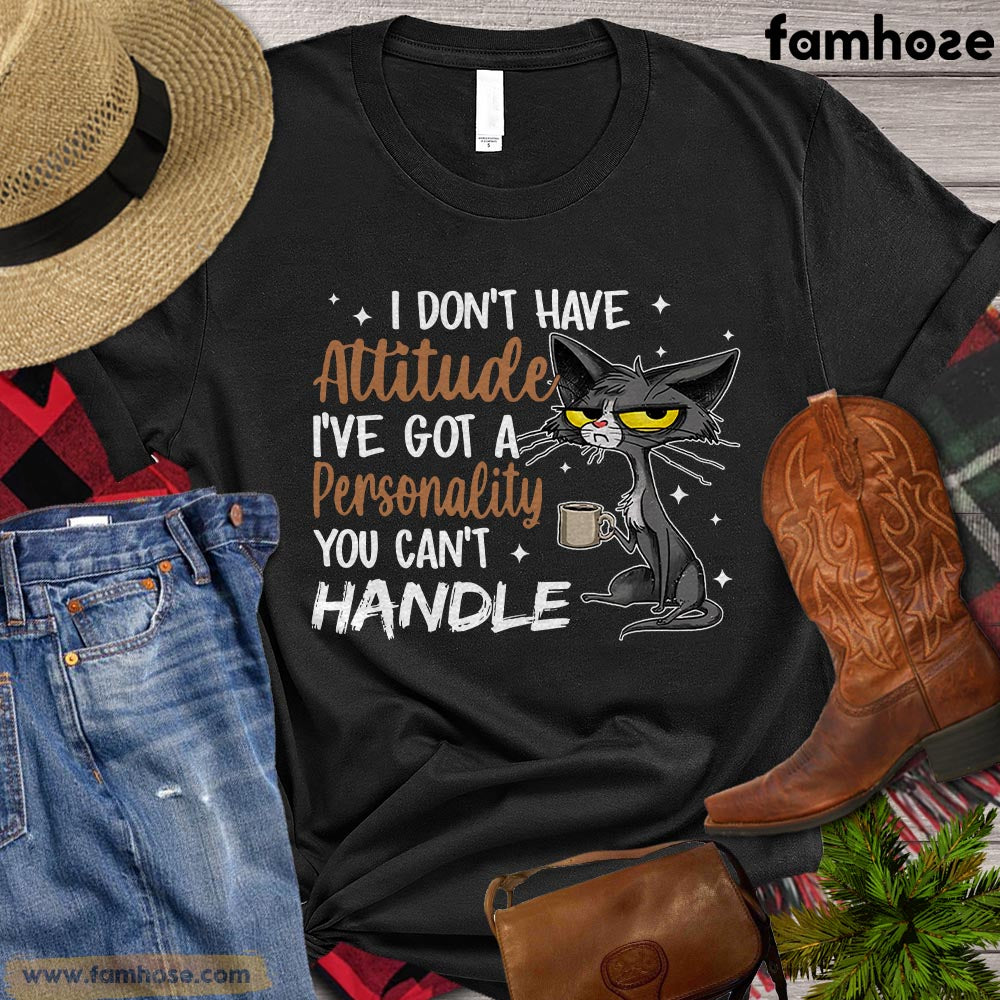 Cat T-shirt, I Don't Have Attitude I've Got A Personality You Can't Handle Gift For Cat Lovers, Cat Owners