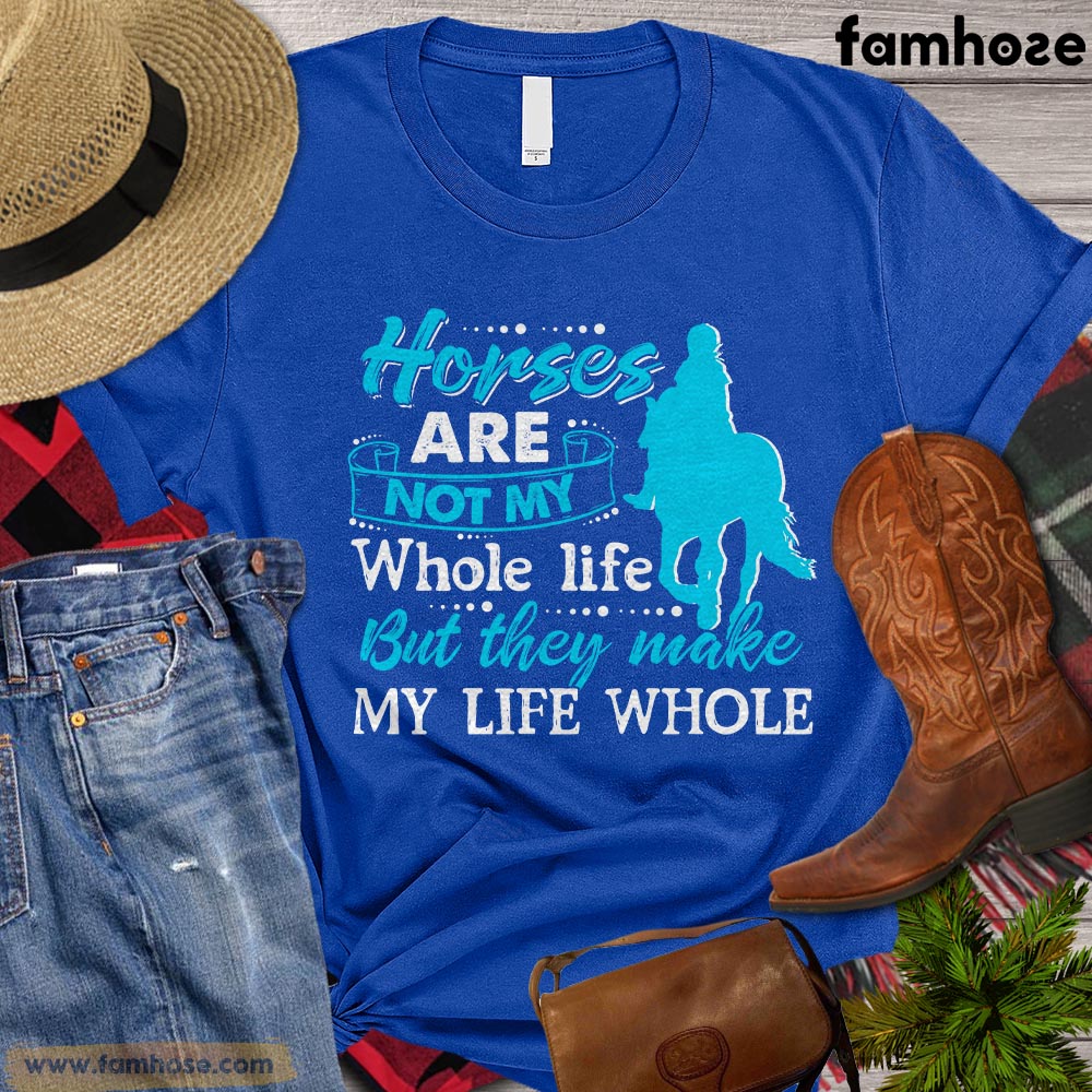 Horse T-shirt, Horses Are Not My Whole Life But They Make My Life Whole Gift For Horse Lovers, Horse Riders, Equestrians