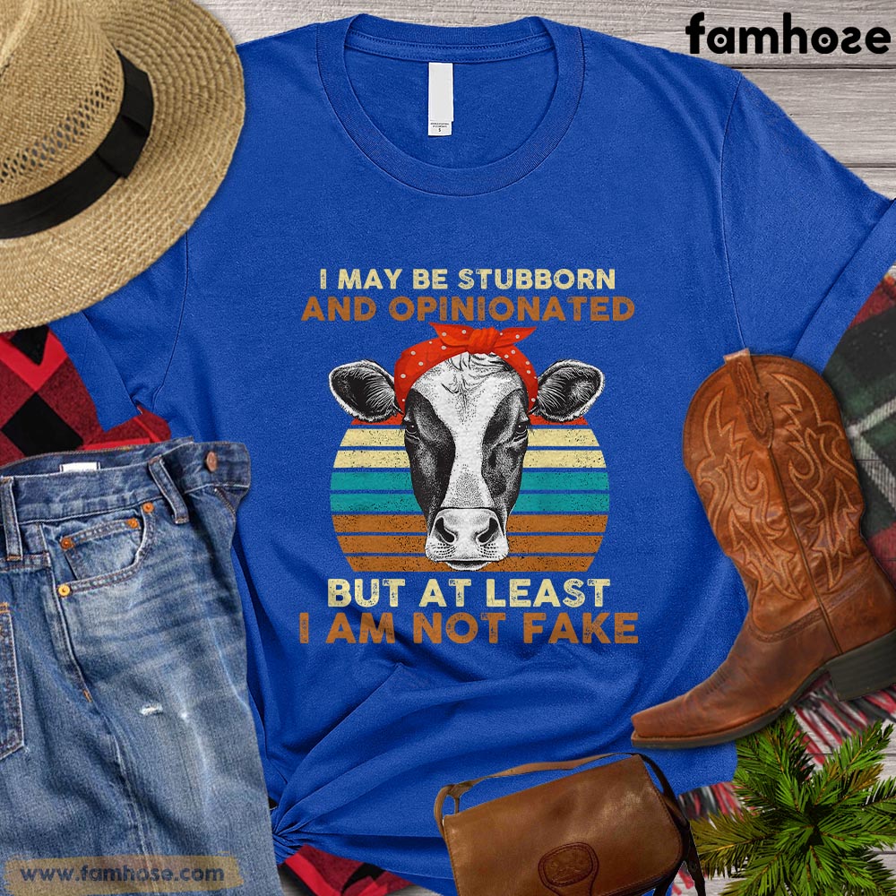 Cow T-shirt, I May Be Stubborn Opinionated But At Least I'm Not Fake Gift For Cow Lovers, Cow Farmers, Farmer Gifts