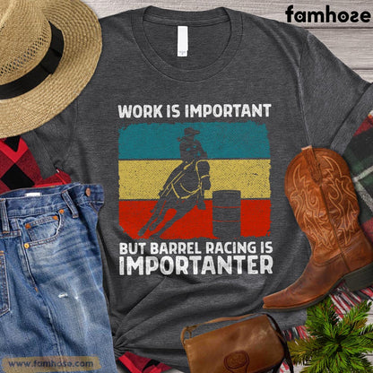 Barrel Racing T-shirt, Work Is Important But Barrel Racing Is Importanter, Barrel Racing Lover Gift, Cowboy Cowgirl T-shirt, Rodeo Shirt, Barrel Racing Premium T-shirt