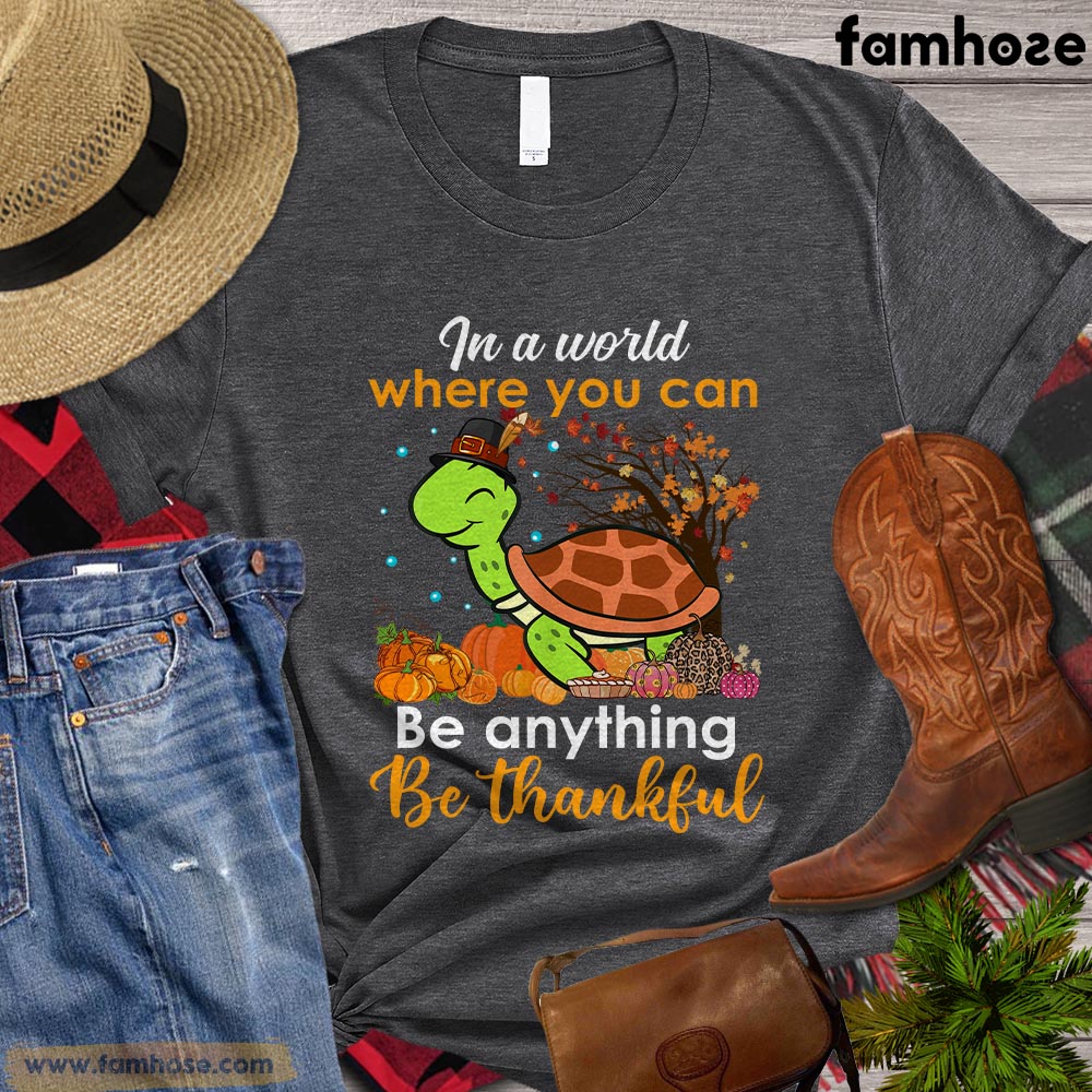 Thanksgiving Turtle T-shirt, In The World Where You Can Be Anything Be Thankful Gift For Turtle Lovers, Turtle Owners