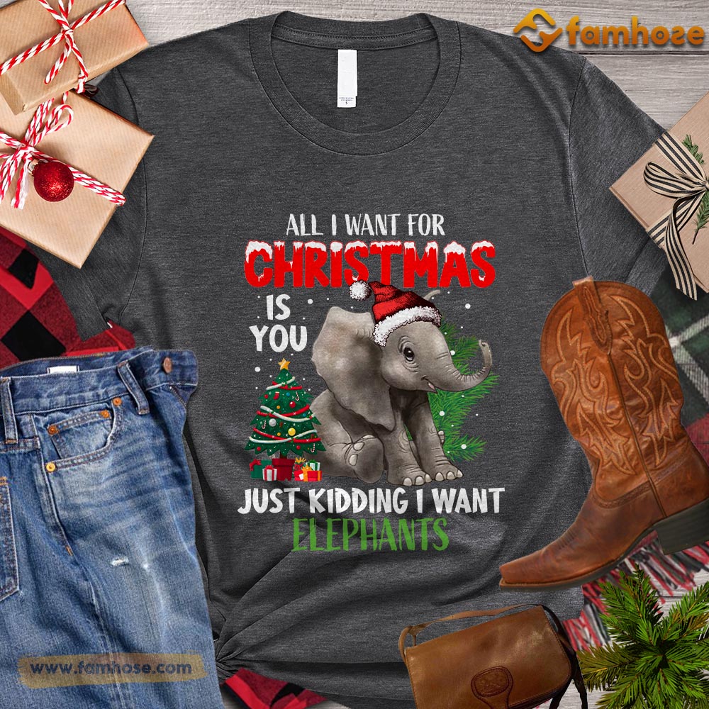 Christmas Elephant T-shirt, All I Want For Christmas Is You Kidding Want Elephant Gift For Elephant Lovers, Elephant Tees