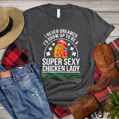 Chicken T-shirt, I Never Dreamed I_d Grow Up To Be A Super Sexy Chicken Lady But Here I Am Killing It, Chicken Lover, Farming Lover Gift, Farmer Shirt