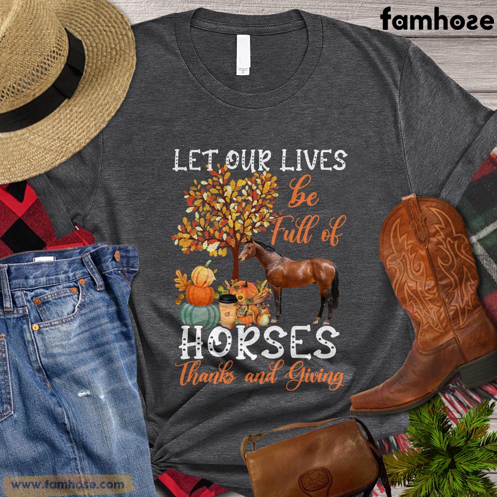 Thanksgiving Horse T-shirt, Let Our Lives Be Full Of Horses Thanks And Giving Gift For Horse Lovers, Horse Riders, Equestrians