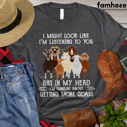 Goat T-shirt, I Might Look Like I'm Listening To You But In My Head I'm Thinking About Getting More Goats, Farming Lover Gift, Goat Lover Gift, Farmer Premium T-shirt