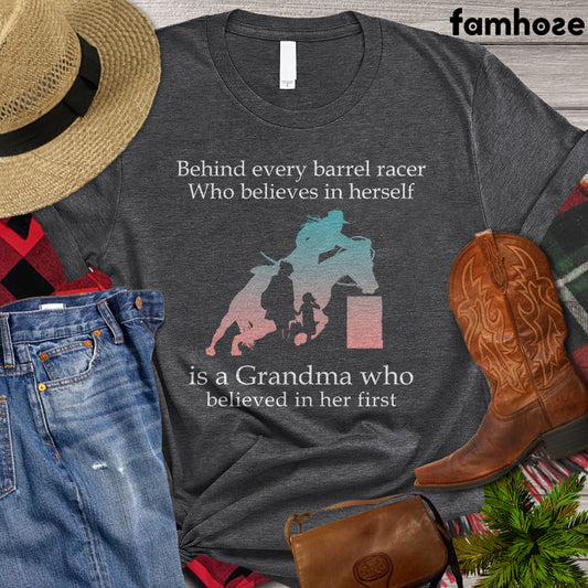 Barrel Racing T-shirt, Behind Every Barrel Racer Who Believes In Herself Is A Grandma Who Believed In Her First, Barrel Racing Lover Gift, Cowgirl T-shirt, Rodeo Shirt