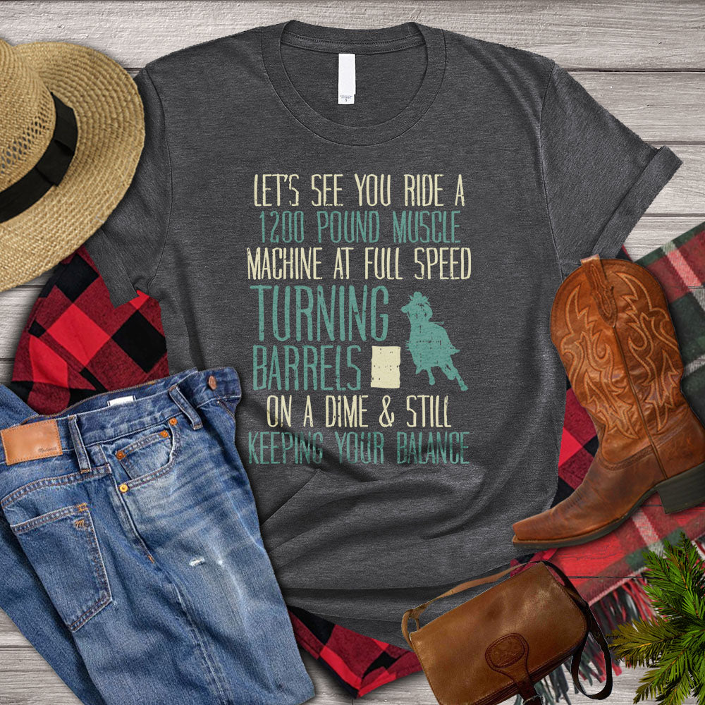 Funny Barrel Racing, Barrel Racing T-shirt, Let_s See You Ride A 1200 Pound Muscle Machine AT Full Speed, Rodeo Shirt, Cowgirl T- shirt