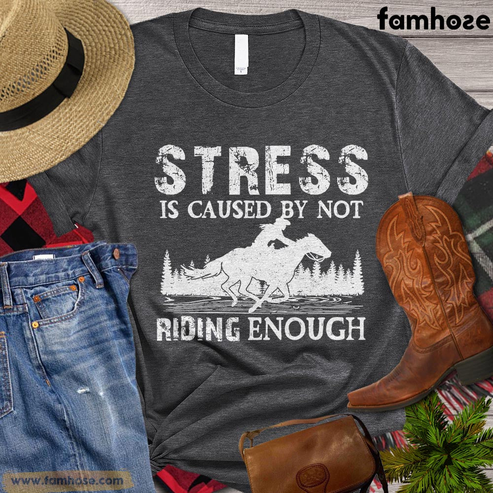 Horse Riding T-shirt, Stress Is Caused By Not Riding Enough Gift For Horse Lovers, Horse Riders, Equestrians