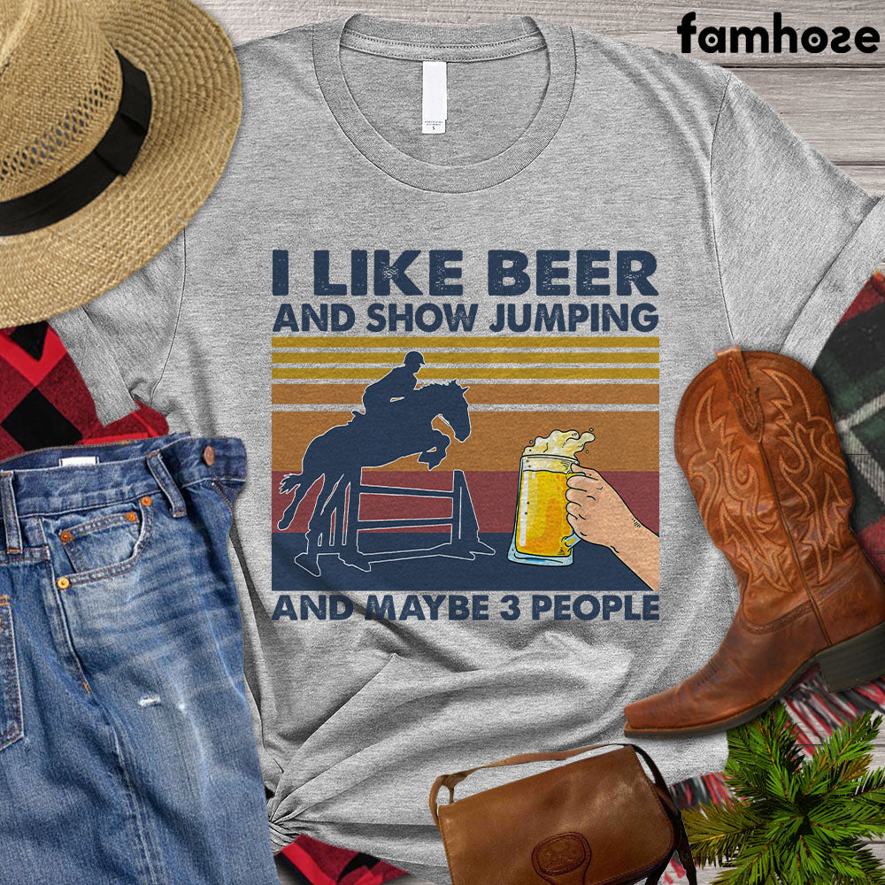 Horse Jumping T-shirt, I Like Beer And Show Jumping And Maybe 3 People, Gift For Horse Races, Horse Jumping Lover Gift, Horse Riding T-shirt, Rodeo Shirt, Barrel Racing Premium T-shirt