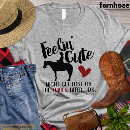 Trail Riding Horse T-shirt, Feelin Cute Might Get Lost On The Trails Later, Rodeo Shirt, Trail Riding Life, Trail Riding Lovers Gift, Horse Premium T-shirt