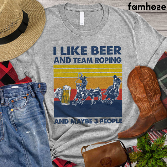 Team Roping T-shirt, I Like Beer And Team Roping And Maybe 3 People, Team Roping Lover Gift, Team Roping T-shirt For Girl, Mom Team Roping Premium T-shirt