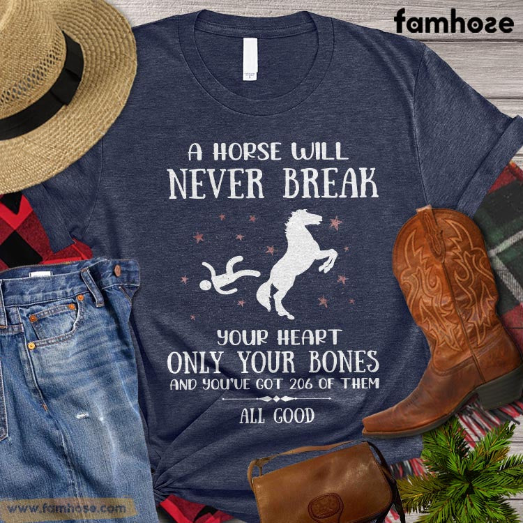 Horse T-shirt, A Horse Will Never Break Your Heart Only Your Bones You Have Got 206 Of Them All Good, Woman Horse Shirt, Horse Life, Horse Lover Gift, Horse Premium T-shirt
