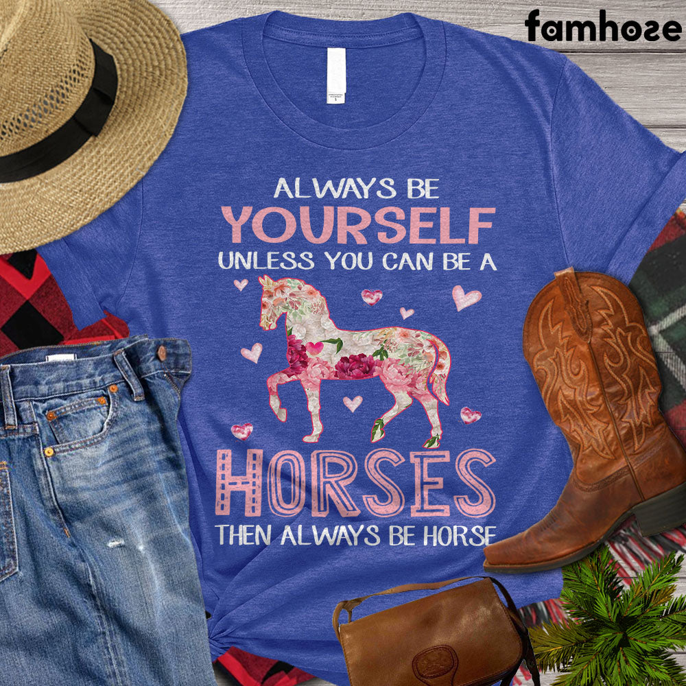Horse T-shirt, Always Be Yourself Unless You Can Be A Horses Then Always Be A Horse, Women Horse, Horse Girl Shirt, Horse Life, Horse Lover Gift, Premium T-shirt