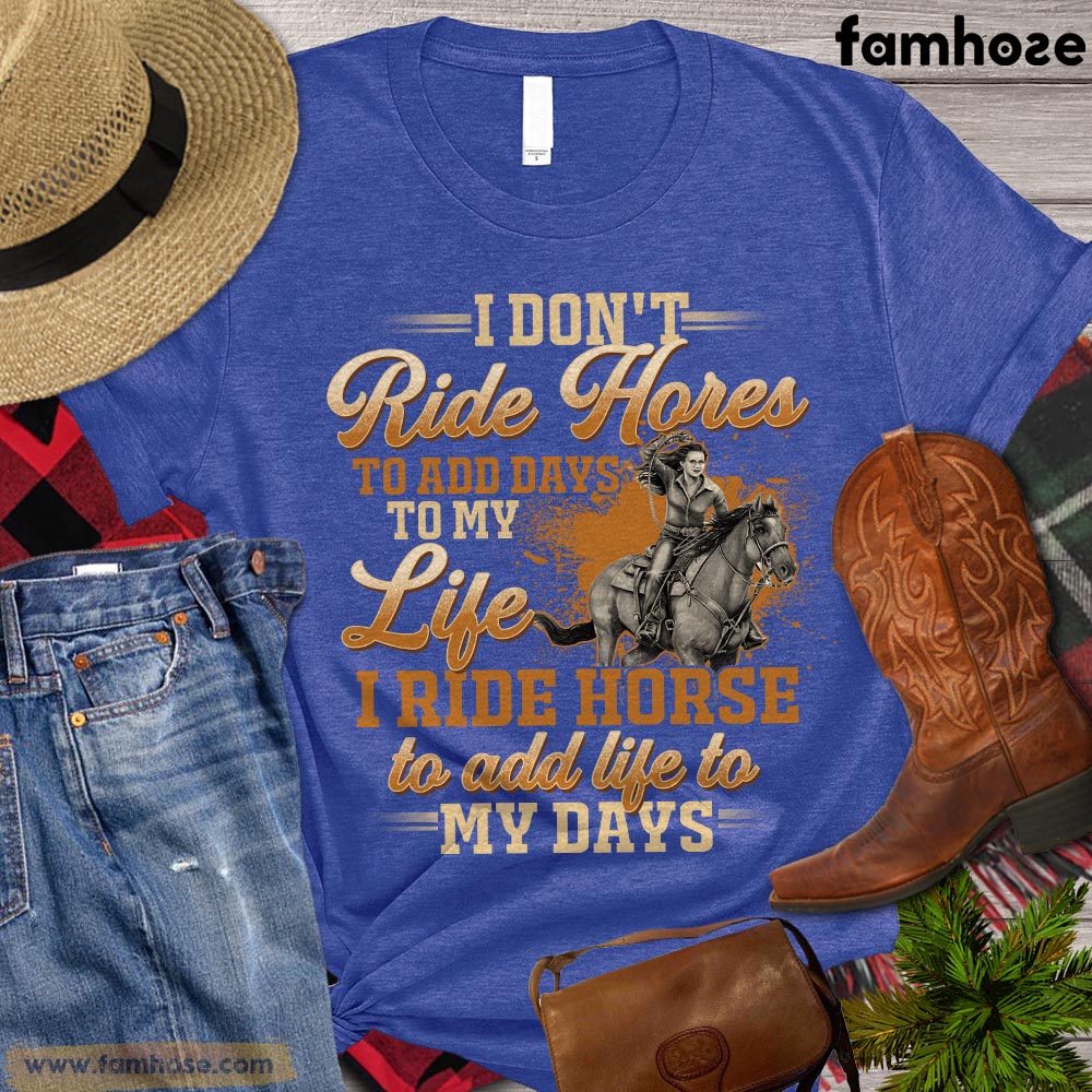 Horse Riding T-shirt, I Don't Ride Horse To Add Days To My Life I Ride Horse To Add Life To My Days, Horse Riding Shirt, Horse Life, Horse Lover Gift, Horse Premium T-shirt