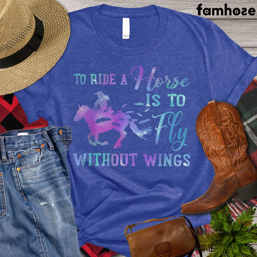 Horse T-shirt, To Ride A Horse Is To Fly Without Wings, Women Horse Shirt, Horse Girl, Horse Life, Horse Lover Gift, Premium T-shirt