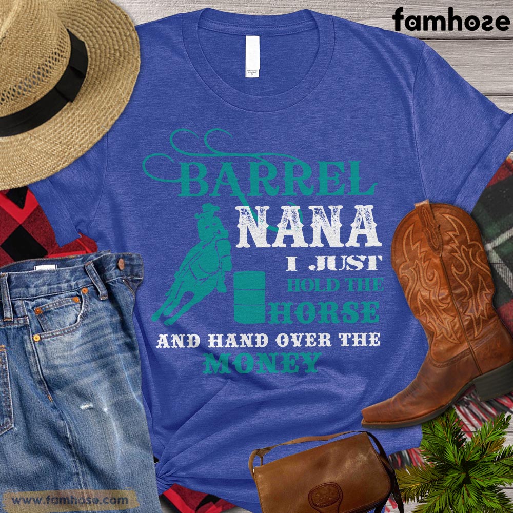 Barrel Racing Mom T-shirt, Barrel Nana I Just Hold The Horse And Hand Over The Money Shirt, Gift For Barrel Racers, Barrel Racing Lover Gift, Cowgirl T-shirt, Rodeo Shirt, Barrel Racing Premium T-shirt