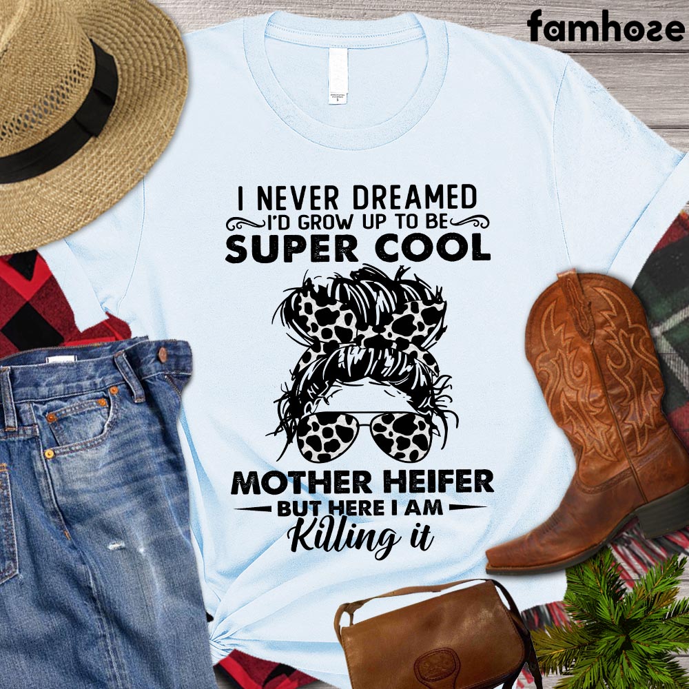 Mother's Day Cow T-shirt, I Never Dreamed I'd Grow Up To Be Super Cool Mother Heifer But Here I Am Killing It, Gift For Cow Mom, Farming Lover Gift, Farmer Premium T-shirt