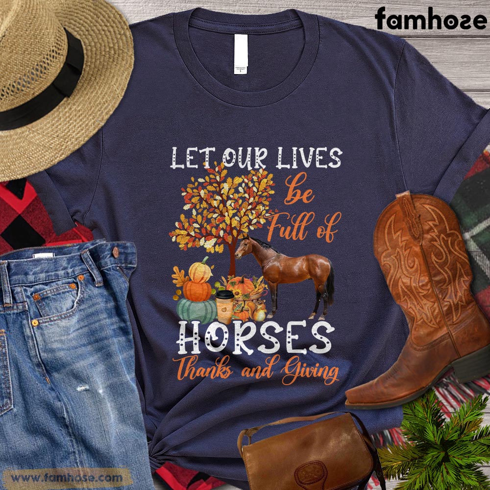 Thanksgiving Horse T-shirt, Let Our Lives Be Full Of Horses Thanks And Giving Gift For Horse Lovers, Horse Riders, Equestrians