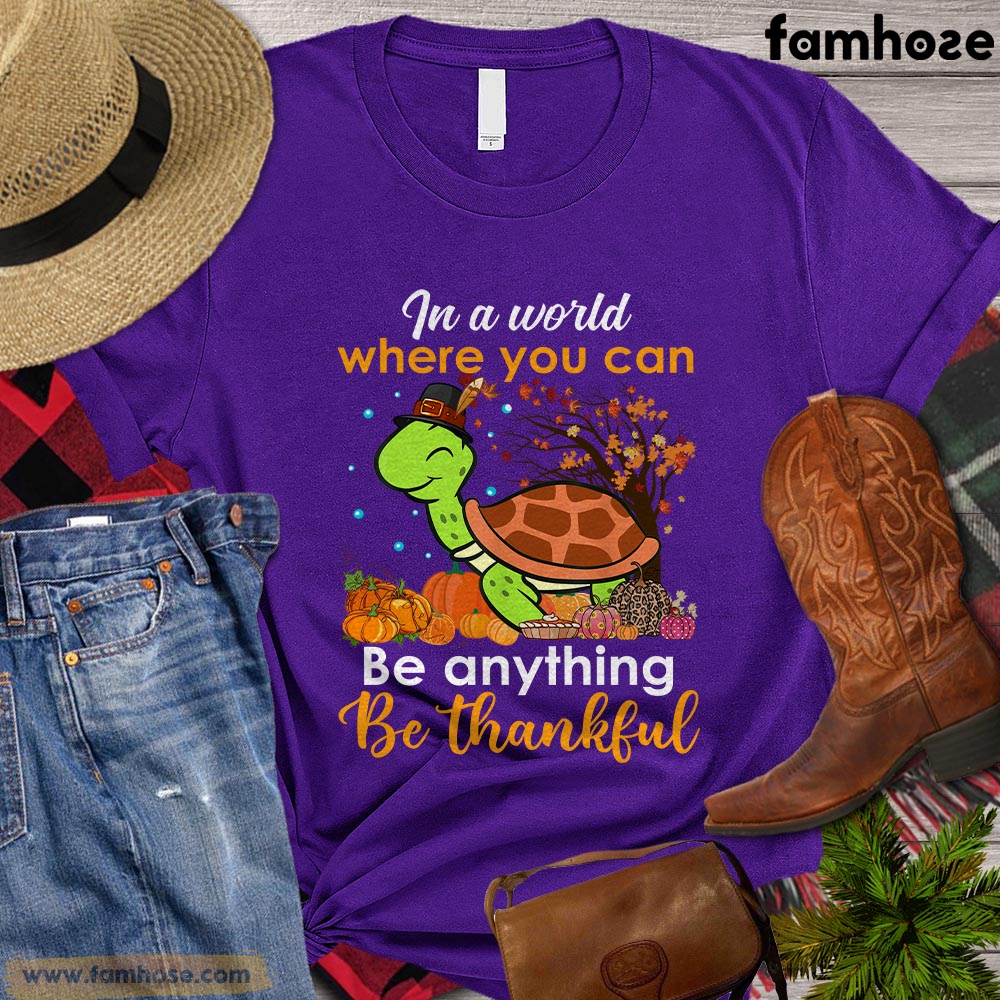 Thanksgiving Turtle T-shirt, In The World Where You Can Be Anything Be Thankful Gift For Turtle Lovers, Turtle Owners