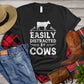 Cow T-shirt, Easily Distracted By Cows, Farm Cow Shirt, Cow Lover, Farmer Shirt, Farming Lover Gift