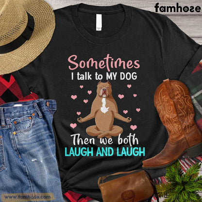 Funny Dog T-shirt, Sometimes I Talk To Myself Then We Both Laugh And Laugh, Gift For Dog Lovers, Women Dog Shirt, Dog Tees