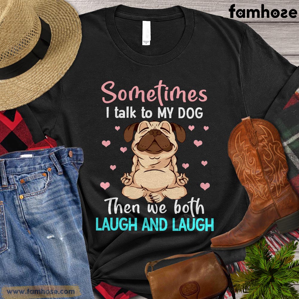 Funny Dog T-shirt, Sometimes I Talk To Myself Then We Both Laugh And Laugh, Gift For Dog Lovers, Women Dog Tees, Dog Shirt