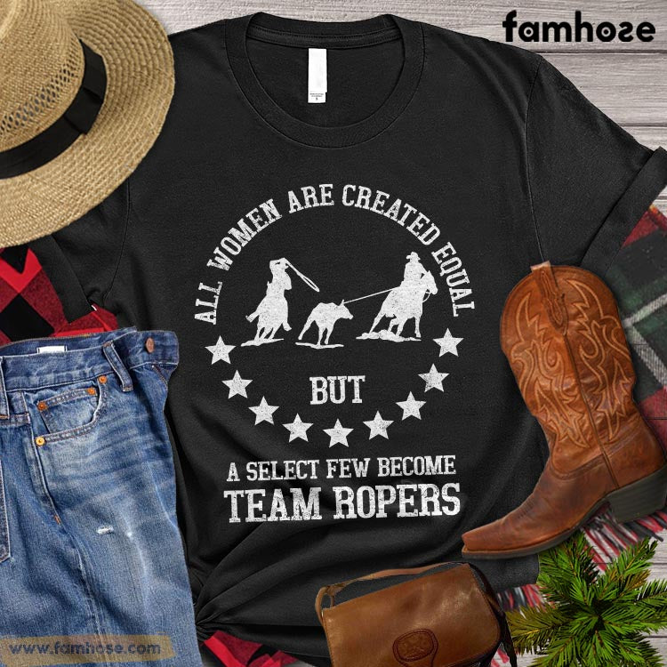 Team Roping Women T-shirt, All Women Are Created Equal but A Select Few Become Team Ropers, Team Roping Lover Gift, Vintage Team Roping T-shirt, Team Roping Premium T-shirt
