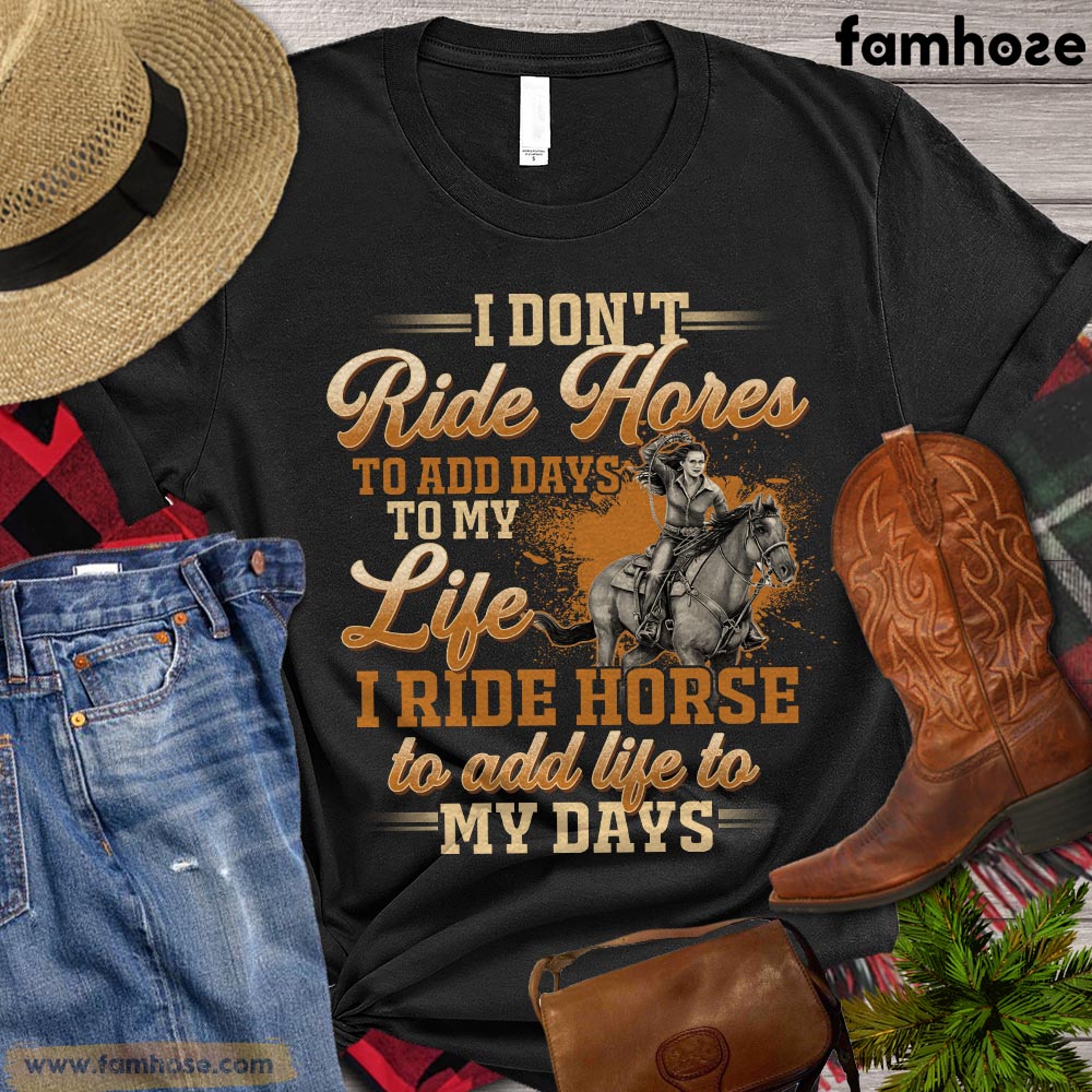 Horse Riding T-shirt, I Don't Ride Horse To Add Days To My Life I Ride Horse To Add Life To My Days, Horse Riding Shirt, Horse Life, Horse Lover Gift, Horse Premium T-shirt