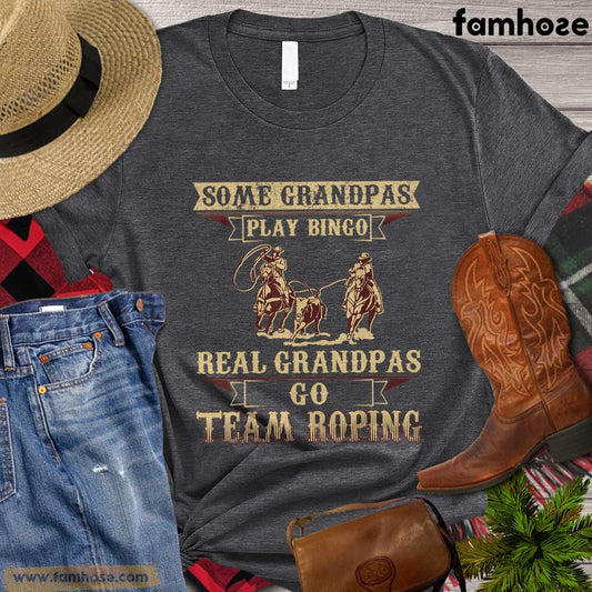 Team Roping T-shirt, Some Grandpas Play Bingo Real Grandpas Go Team Roping Gift For Horse Lovers, Horse Riders, Equestrians