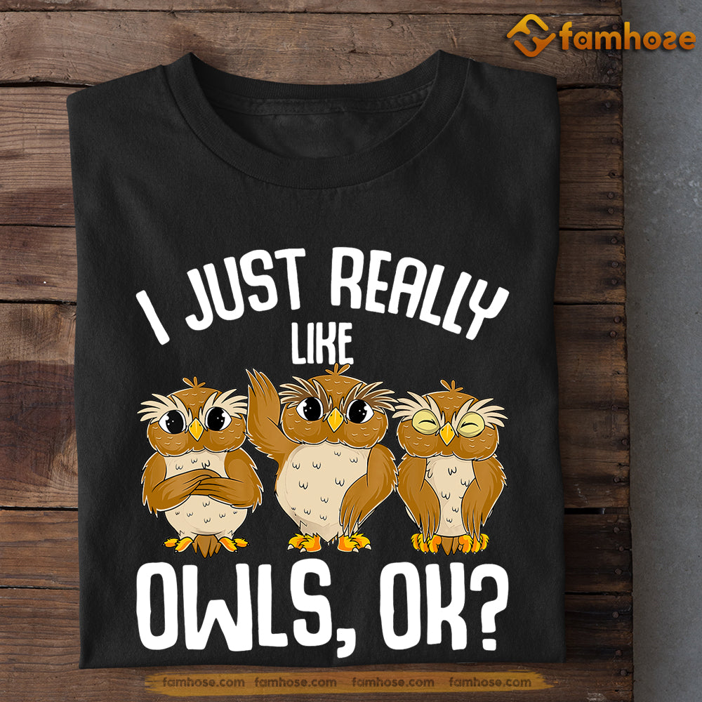 Owl T-shirt, I Just Really Like Owls Ok Gift For Owl Lovers, Owl Owners, Owl Tees