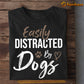Dog T-shirt, Easily Distracted By Dogs Gift For Dog Lovers, Dog Owners, Dog Tees
