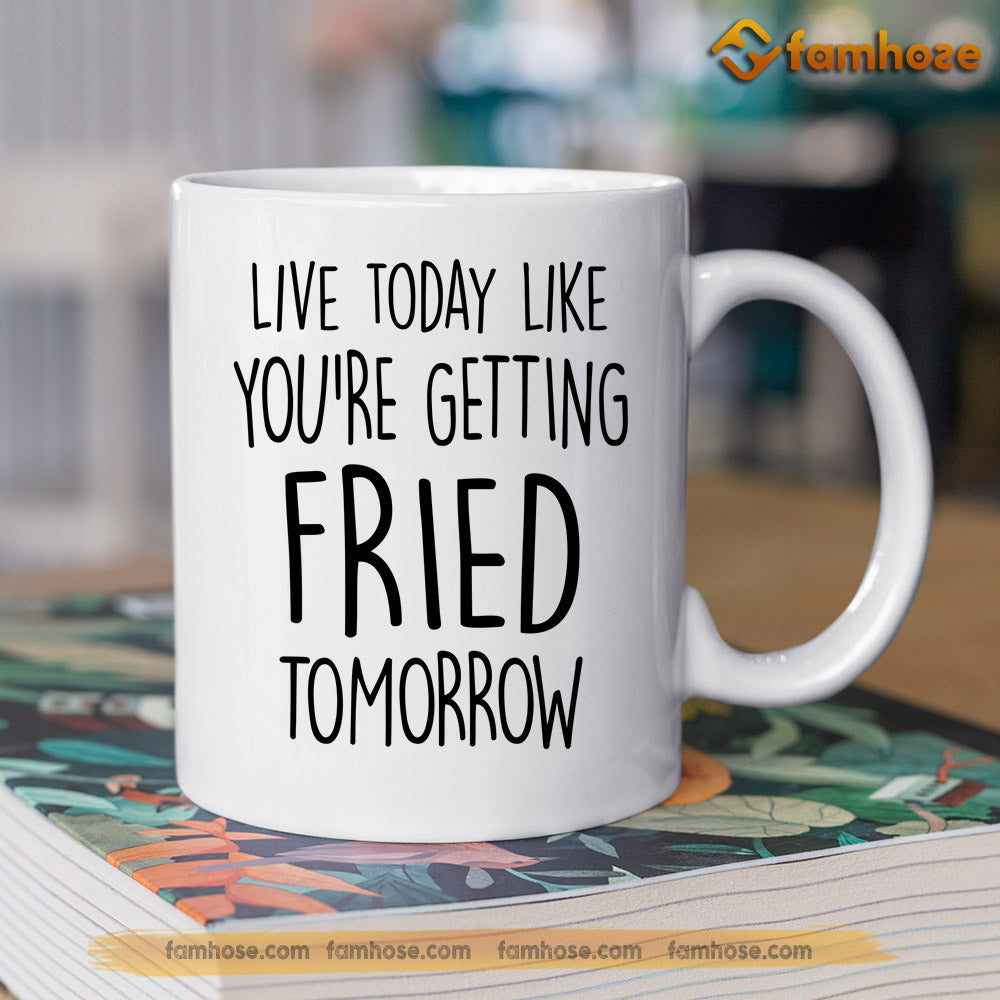 Funny Chicken Mug, Live Today Like You're Getting Fried Tomorrow Gift For Chicken Lovers, Chicken Lovers Gift Mug, Cups, Chicken Owner